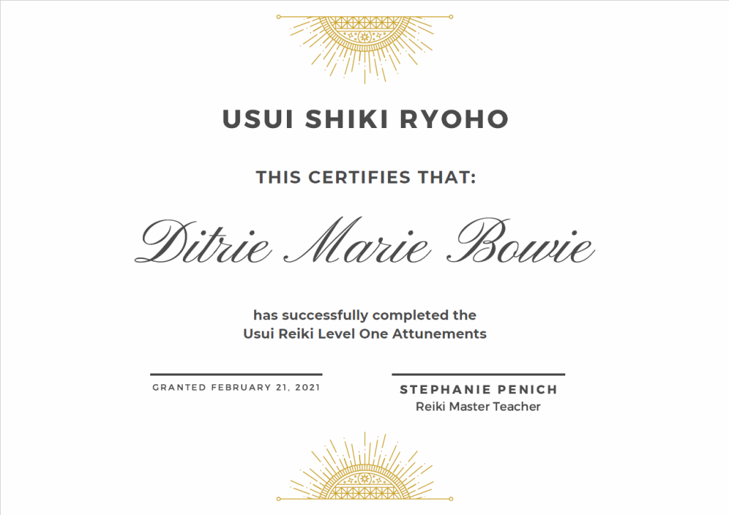 Usui Reiki Level 1 certificate of usui ryoho reiki awarded to Ditrie Marie Bowie and certified by Stephanie Penich on March 28, 2021